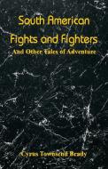 South American Fights and Fighters di Cyrus Townsend Brady edito da Alpha Editions