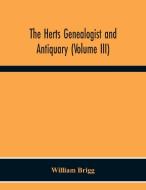 The Herts Genealogist And Antiquary (Volume Iii) di William Brigg edito da Alpha Editions