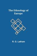 The Ethnology of Europe di R. G. Latham edito da Alpha Editions