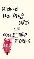 The Collected Stories of Richard Harding Davis di Richard Harding Davis edito da JollyJoy Books