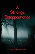 A Strange Disappearance di Anna Katharine Green edito da Alpha Editions