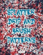Splatter Drip & Brush Patterns di Pepin edito da Pepin Press