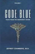 Code Blue: Tales From the Emergency Room: Volume 1 di Jeffrey Chambers edito da LIGHTNING SOURCE INC