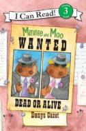 Minnie and Moo: Wanted Dead or Alive di Denys Cazet edito da HARPERCOLLINS