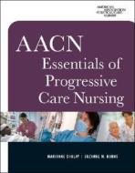 Aacn Essentials Of Progressive Care Nursing di Marianne Chulay, Suzanne M. Burns edito da Mcgraw-hill Education - Europe