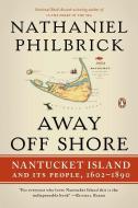 Away Off Shore: Nantucket Island and Its People, 1602-1890 di Nathaniel Philbrick edito da PENGUIN GROUP