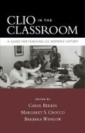 Clio in the Classroom: A Guide for Teaching U.S. Women's History di Carol Berkin edito da OXFORD UNIV PR
