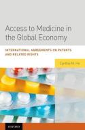 Access to Medicine in the Global Economy: International Agreements on Patents and Related Rights di Cynthia M. Ho edito da OXFORD UNIV PR