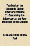 Yearbook Of The Economic Club Of New York (volume 2); Containing The Addresses At The Four Meetings Of The Season di Economic Club of New York edito da General Books Llc