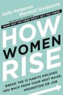 How Women Rise di Sally Helgesen, Marshall Goldsmith edito da Hachette Books