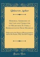 Memorial Addresses on the Life and Character of Melbourne H. Ford, a Representative from Michigan: Delivered in the House of Representatives and in th di Unknown Author edito da Forgotten Books