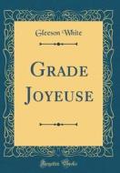 Grade Joyeuse (Classic Reprint) di Gleeson White edito da Forgotten Books