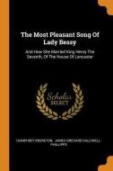 The Most Pleasant Song Of Lady Bessy di Humphrey Brereton edito da Franklin Classics