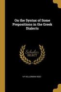 On the Syntax of Some Prepositions in the Greek Dialects di Ivy Kellerman Reed edito da WENTWORTH PR
