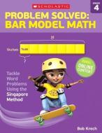 Problem Solved: Bar Model Math Grade 4: Tackle Word Problems Using the Singapore Method di Bob Krech edito da SCHOLASTIC TEACHING RES