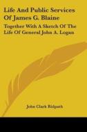 Life And Public Services Of James G. Bla di JOHN CLARK RIDPATH edito da Kessinger Publishing