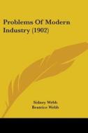 Problems of Modern Industry (1902) di Sidney Webb, Beatrice Webb edito da Kessinger Publishing