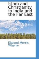 Islam And Christianity In India And The Far East di Elwood Morris Wherry edito da Bibliolife