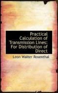 Practical Calculation Of Transmission Lines di Leon Walter Rosenthal edito da Bibliolife