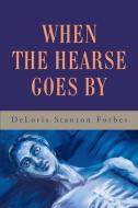When the Hearse Goes by di Deloris Stanton Forbes edito da AUTHORHOUSE
