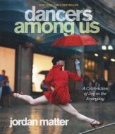 Dancers Among Us: A Celebration of Joy in the Everyday di Jordan Matter edito da TURTLEBACK BOOKS