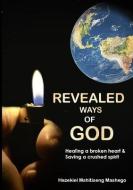 Revealed Ways of God: Healing a broken heart and Saving a crushed spirit di Hezekiel M. Mashego edito da LIGHTNING SOURCE INC