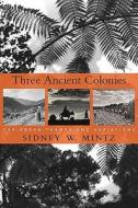 Three Ancient Colonies di Sidney W. Mintz edito da Harvard University Press