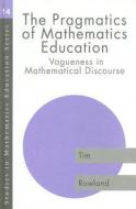 The Pragmatics of Mathematics Education di Tim Rowland edito da Taylor & Francis Ltd