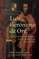 Luis Gerónimo de Oré: The World of an Andean Franciscan from the Frontiers to the Centers of Power di Alexandra Parma Cook, Noble David Cook edito da LOUISIANA ST UNIV PR