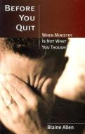 Before You Quit: When Ministry is Not What You Thought di Blaine Allen edito da Kregel Publications