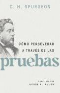 Cómo Perseverar a Través de Las Pruebas di Charles Spurgeon edito da EDIT PORTAVOZ
