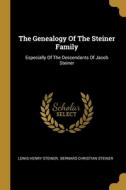 The Genealogy Of The Steiner Family: Especially Of The Descendants Of Jacob Steiner di Lewis Henry Steiner edito da WENTWORTH PR