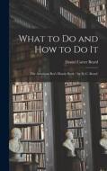 What to Do and How to Do It: the American Boy's Handy Book / by D. C. Beard. di Daniel Carter Beard edito da LIGHTNING SOURCE INC