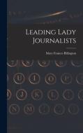 LEADING LADY JOURNALISTS di MARY FRA BILLINGTON edito da LIGHTNING SOURCE UK LTD