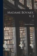 Madame Bovary, V. 2; v .4 di Gustave Flaubert edito da LIGHTNING SOURCE INC