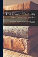 The Dock Worker: an Analysis of Conditions of Employment in the Port of Manchester edito da LIGHTNING SOURCE INC