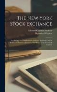 The New York Stock Exchange; its History, its Contribution to National Prosperity, and its Relation to American Finance at the Outset of the Twentieth di Edmund Clarence Stedman, Alexander N. Easton edito da LEGARE STREET PR