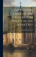 The Eastern Crisis of 1897 and British Policy in the Near East di George Herbert Perris edito da LEGARE STREET PR