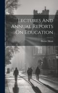 Lectures And Annual Reports On Education di Horace Mann edito da LEGARE STREET PR