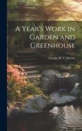 A Year's Work in Garden and Greenhouse di George M. F. Glenny edito da LEGARE STREET PR