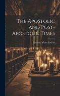 The Apostolic and Post-Apostolic Times di Gotthard Victor Lechler edito da LEGARE STREET PR