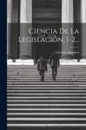 Ciencia De La Legislación, 1-2... di Gaetano Filangieri edito da LEGARE STREET PR