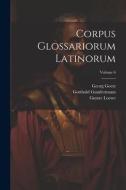 Corpus Glossariorum Latinorum; Volume 6 di Wallace Martin Lindsay, Wilhelm Heraeus, Georg Goetz edito da LEGARE STREET PR
