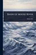 Basin of Moose River di Robert Bell edito da Creative Media Partners, LLC
