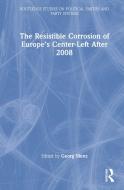 The Resistible Corrosion Of Europe's Center-Left After 2008 edito da Taylor & Francis Ltd