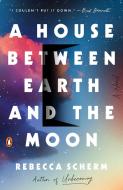 A House Between Earth and the Moon di Rebecca Scherm edito da PENGUIN GROUP