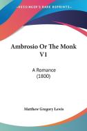 Ambrosio or the Monk V1: A Romance (1800) di Matthew Gregory Lewis edito da Kessinger Publishing
