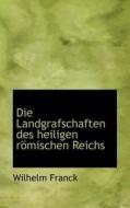 Die Landgrafschaften Des Heiligen Romischen Reichs di Wilhelm Franck edito da Bibliolife