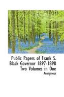 Public Papers Of Frank S. Black Governor 1897-1898 Two Volumes In One di Anonymous edito da Bibliolife