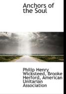 Anchors Of The Soul di Philip Henry Wicksteed, Brooke Herford edito da Bibliolife